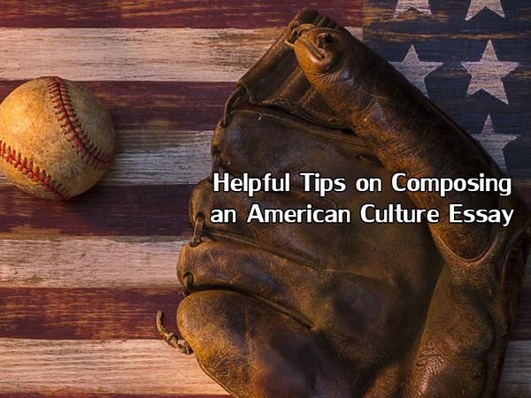 Helpful Tips on Composing an American Culture Essay